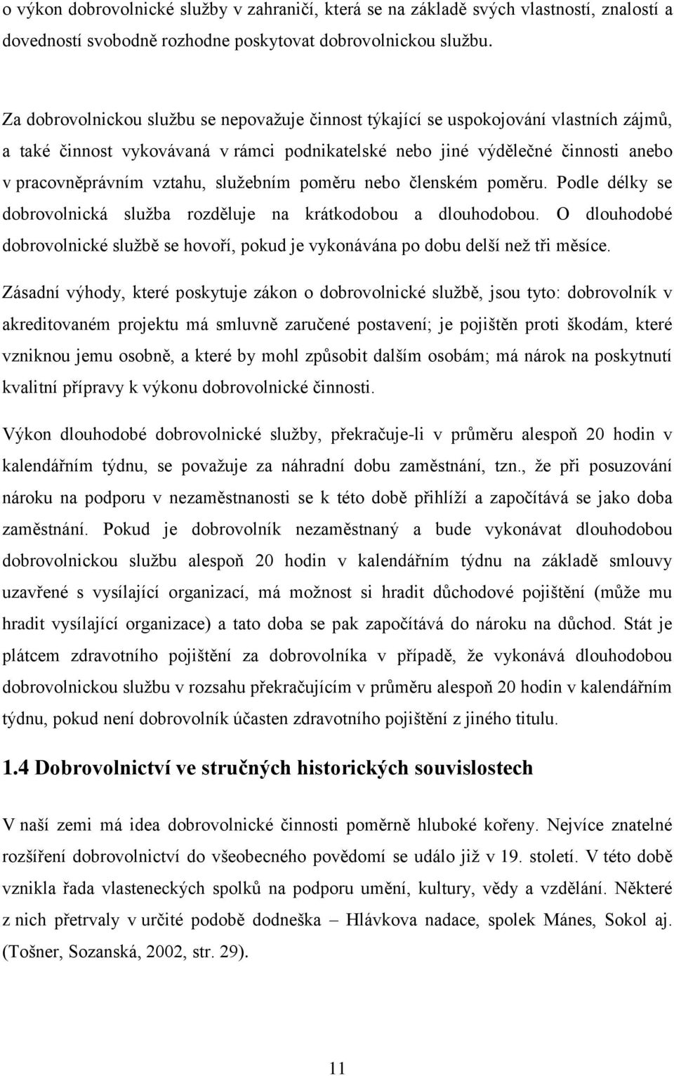 služebním poměru nebo členském poměru. Podle délky se dobrovolnická služba rozděluje na krátkodobou a dlouhodobou.