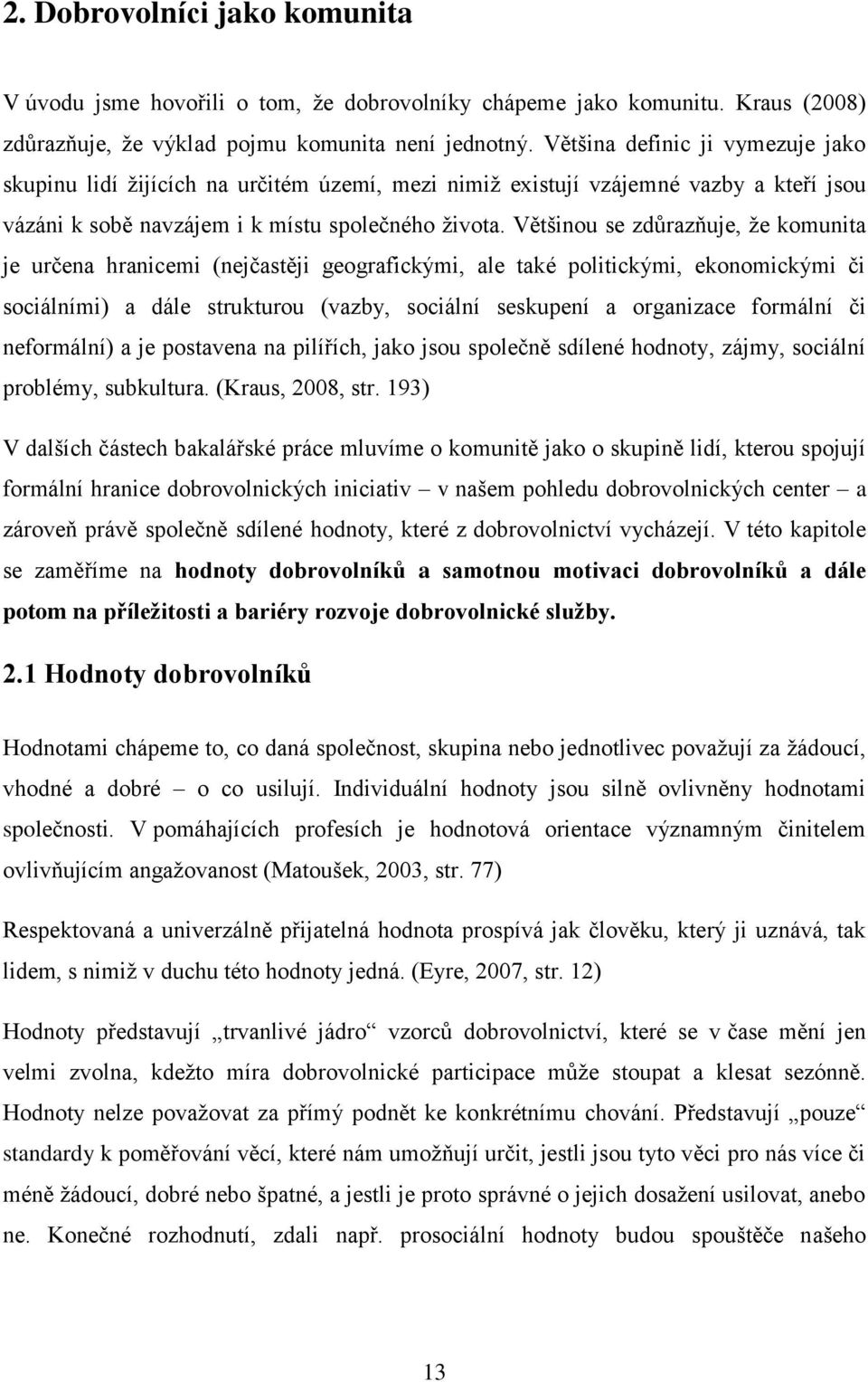 Většinou se zdůrazňuje, že komunita je určena hranicemi (nejčastěji geografickými, ale také politickými, ekonomickými či sociálními) a dále strukturou (vazby, sociální seskupení a organizace formální