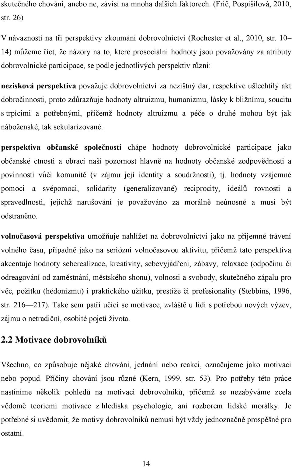 10 14) můžeme říct, že názory na to, které prosociální hodnoty jsou považovány za atributy dobrovolnické participace, se podle jednotlivých perspektiv různí: nezisková perspektiva považuje