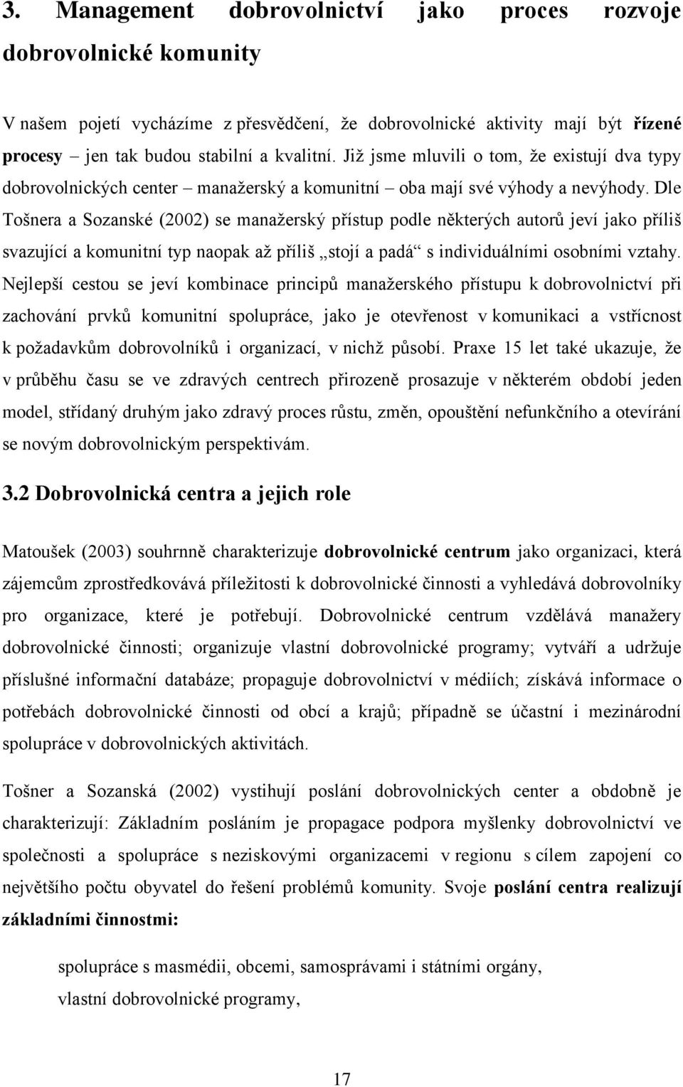 Dle Tošnera a Sozanské (2002) se manažerský přístup podle některých autorů jeví jako příliš svazující a komunitní typ naopak až příliš stojí a padá s individuálními osobními vztahy.