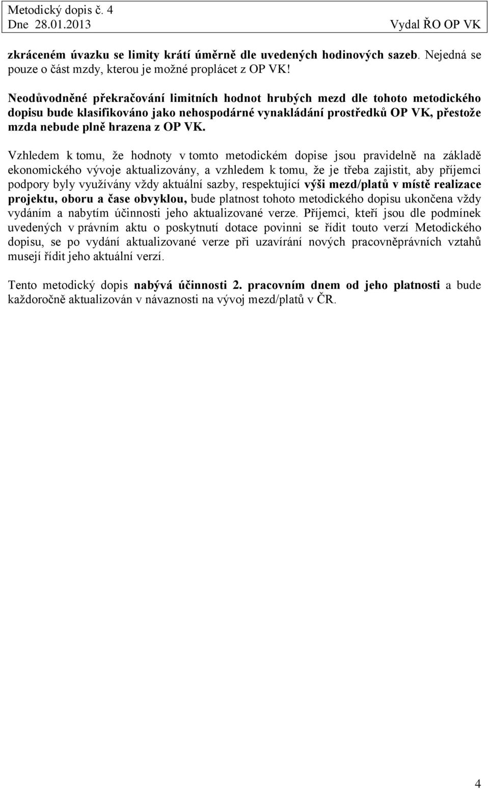 Vzhledem k tomu, že hodnoty v tomto metodickém dopise jsou pravidelně na základě ekonomického vývoje aktualizovány, a vzhledem k tomu, že je třeba zajistit, aby příjemci podpory byly využívány vždy