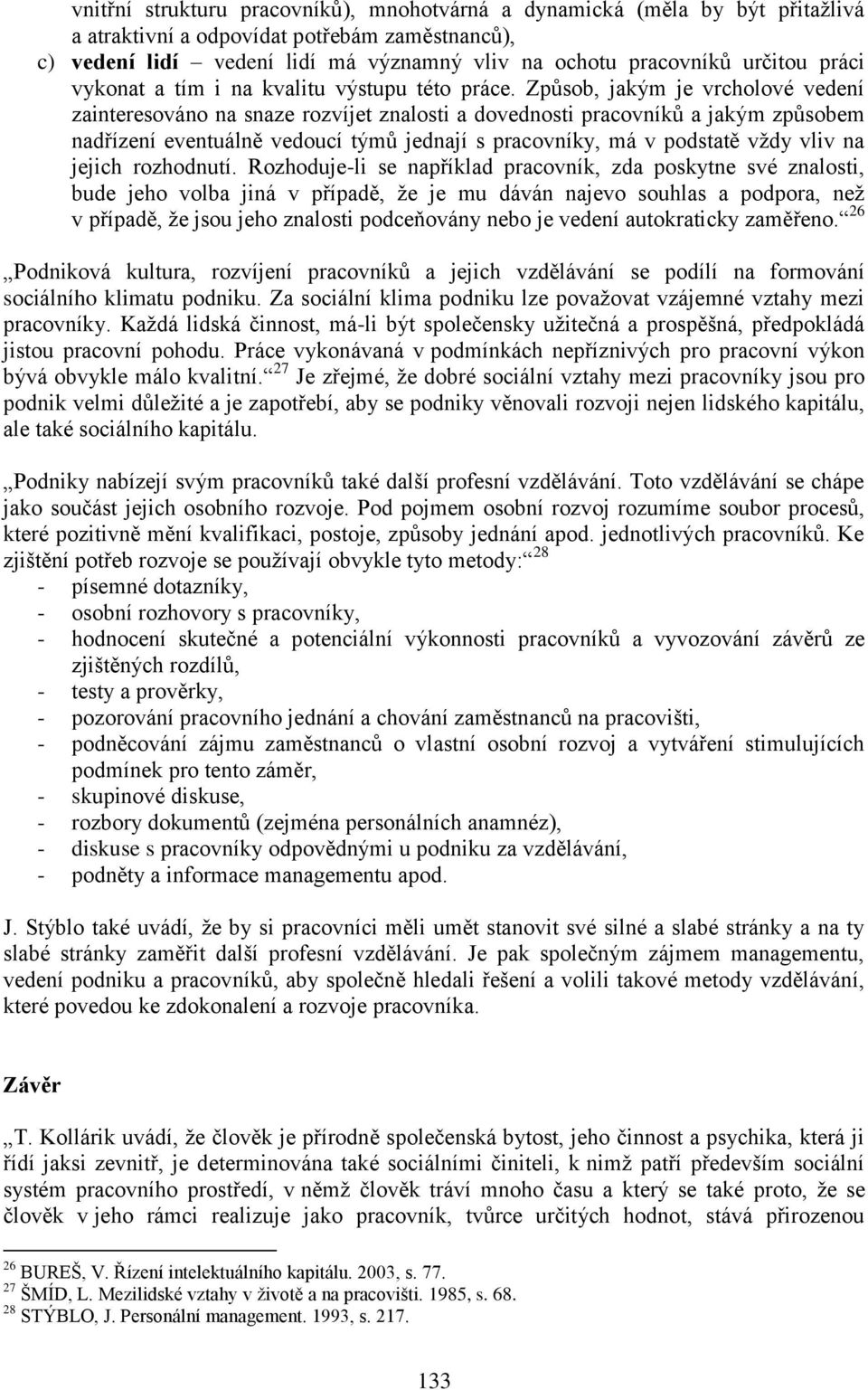 Způsob, jakým je vrcholové vedení zainteresováno na snaze rozvíjet znalosti a dovednosti pracovníků a jakým způsobem nadřízení eventuálně vedoucí týmů jednají s pracovníky, má v podstatě vždy vliv na