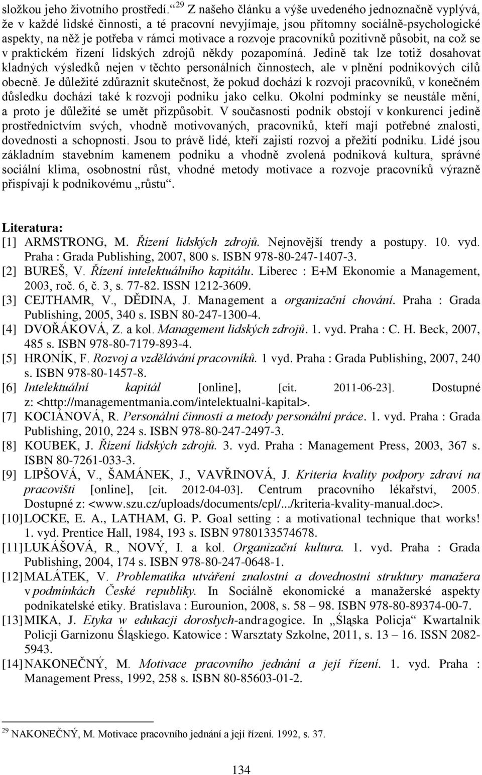 rozvoje pracovníků pozitivně působit, na což se v praktickém řízení lidských zdrojů někdy pozapomíná.