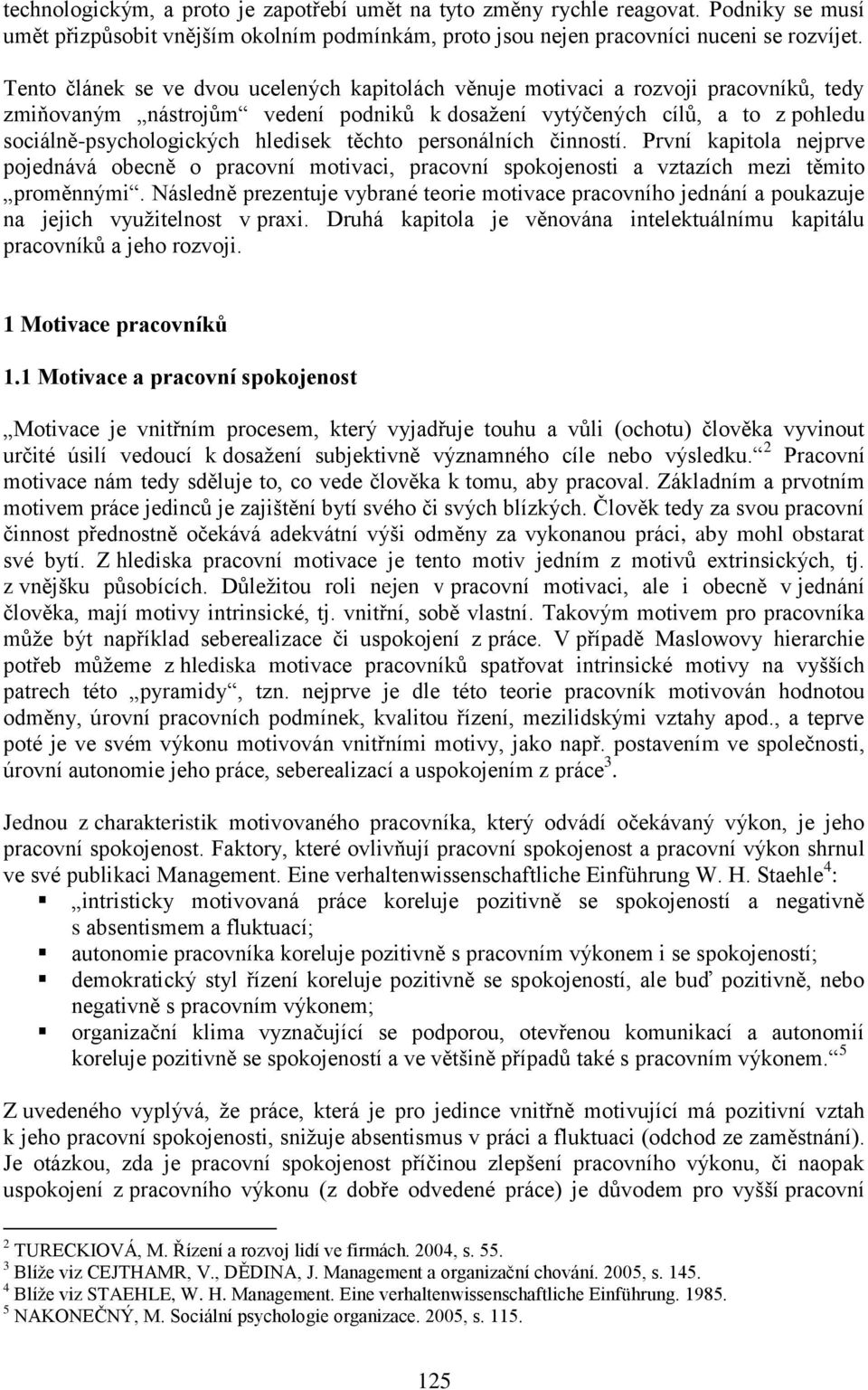 hledisek těchto personálních činností. První kapitola nejprve pojednává obecně o pracovní motivaci, pracovní spokojenosti a vztazích mezi těmito proměnnými.