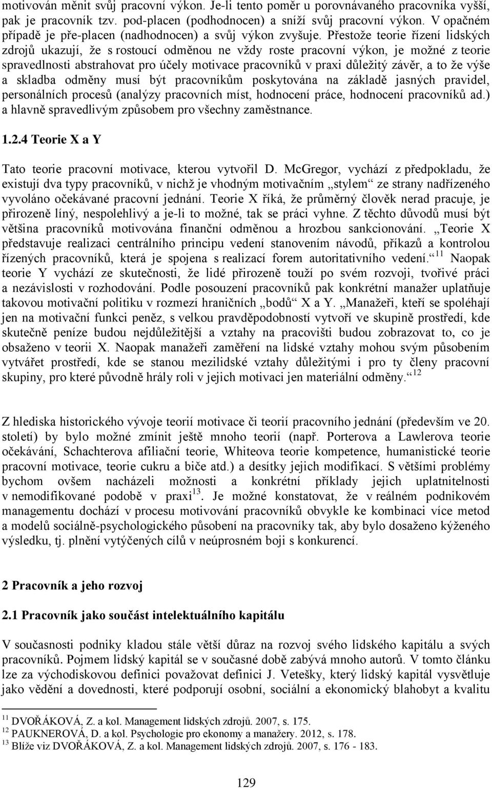 Přestože teorie řízení lidských zdrojů ukazují, že s rostoucí odměnou ne vždy roste pracovní výkon, je možné z teorie spravedlnosti abstrahovat pro účely motivace pracovníků v praxi důležitý závěr, a