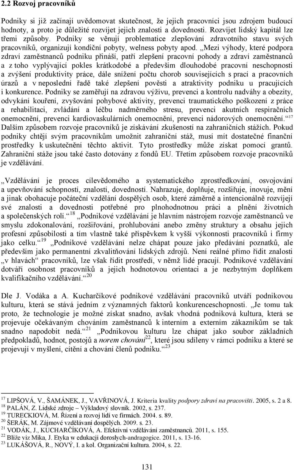 Mezi výhody, které podpora zdraví zaměstnanců podniku přináší, patří zlepšení pracovní pohody a zdraví zaměstnanců a z toho vyplývající pokles krátkodobé a především dlouhodobé pracovní neschopnosti