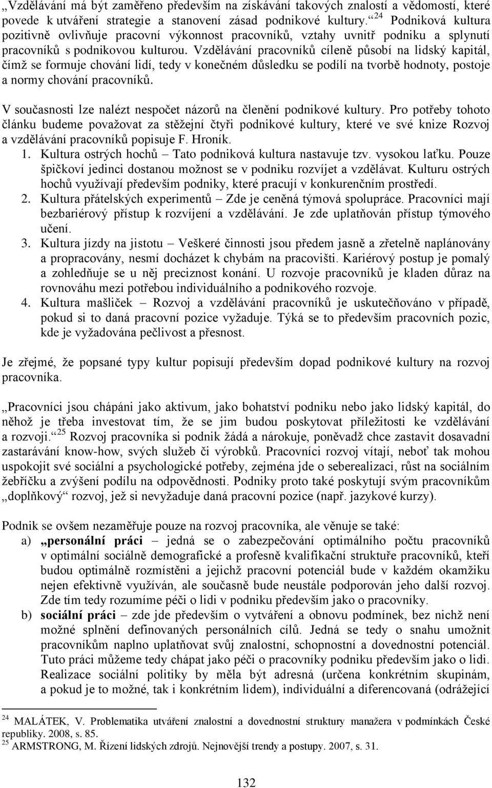 Vzdělávání pracovníků cíleně působí na lidský kapitál, čímž se formuje chování lidí, tedy v konečném důsledku se podílí na tvorbě hodnoty, postoje a normy chování pracovníků.