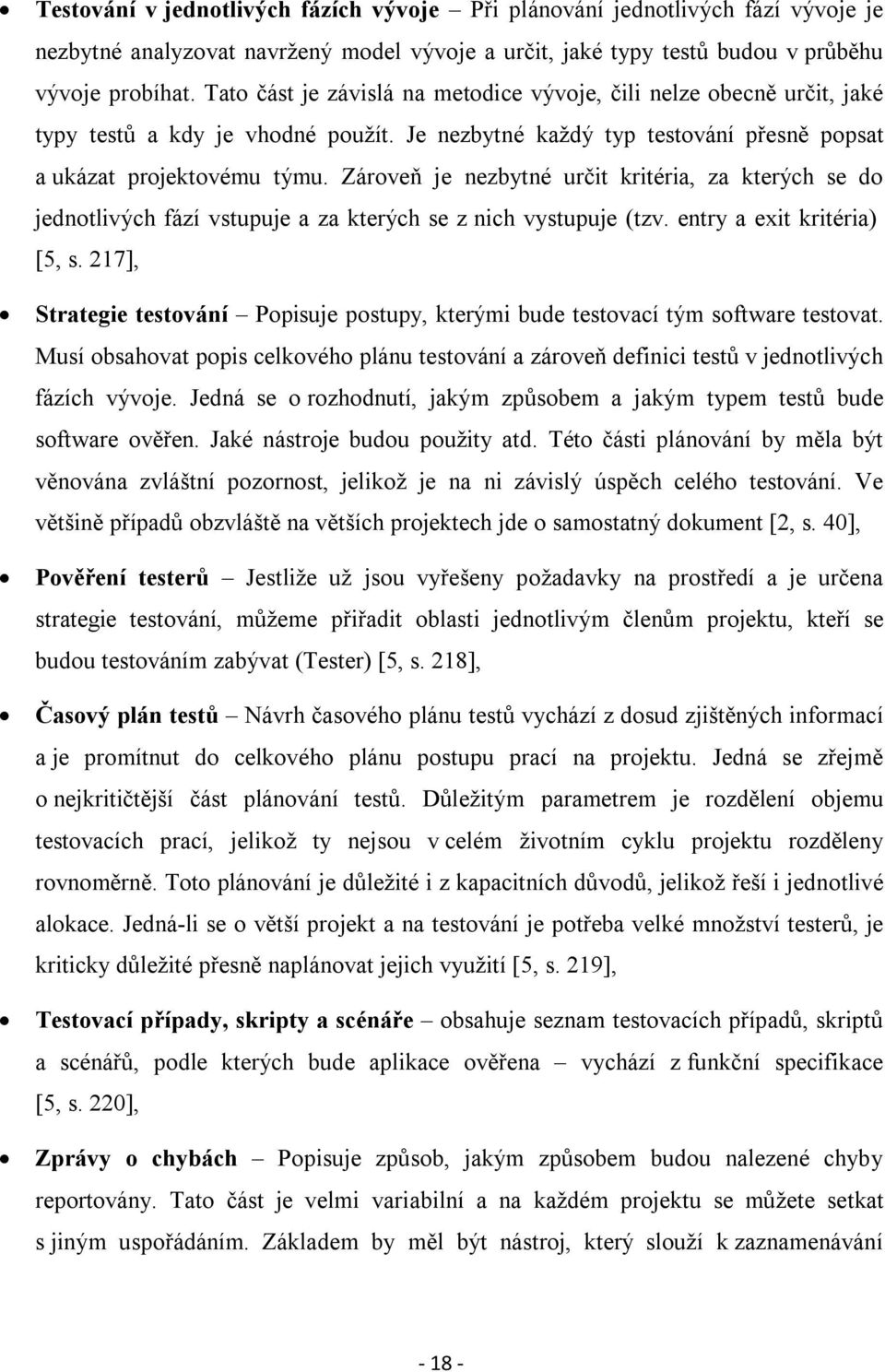 Zároveň je nezbytné určit kritéria, za kterých se do jednotlivých fází vstupuje a za kterých se z nich vystupuje (tzv. entry a exit kritéria) [5, s.