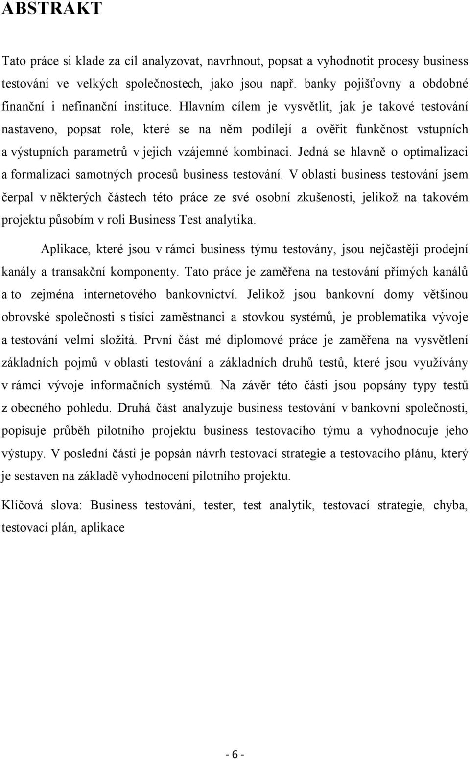 Hlavním cílem je vysvětlit, jak je takové testování nastaveno, popsat role, které se na něm podílejí a ověřit funkčnost vstupních a výstupních parametrů v jejich vzájemné kombinaci.