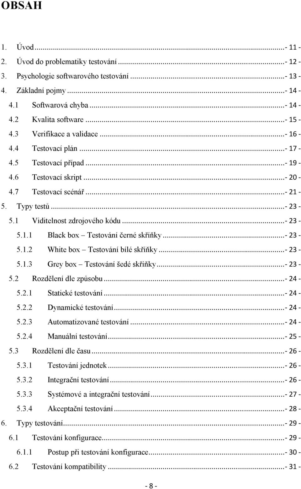 ..- 23-5.1.1 Black box Testování černé skříňky...- 23-5.1.2 White box Testování bílé skříňky...- 23-5.1.3 Grey box Testování šedé skříňky...- 23-5.2 Rozdělení dle způsobu...- 24-5.2.1 Statické testování.