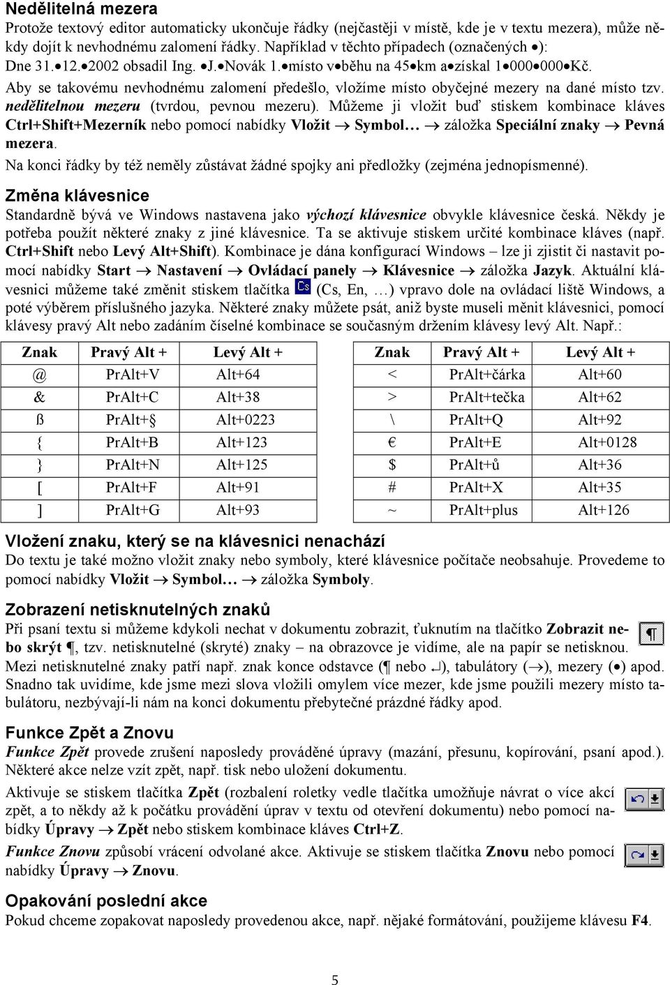 Aby se takovému nevhodnému zalomení předešlo, vložíme místo obyčejné mezery na dané místo tzv. nedělitelnou mezeru (tvrdou, pevnou mezeru).