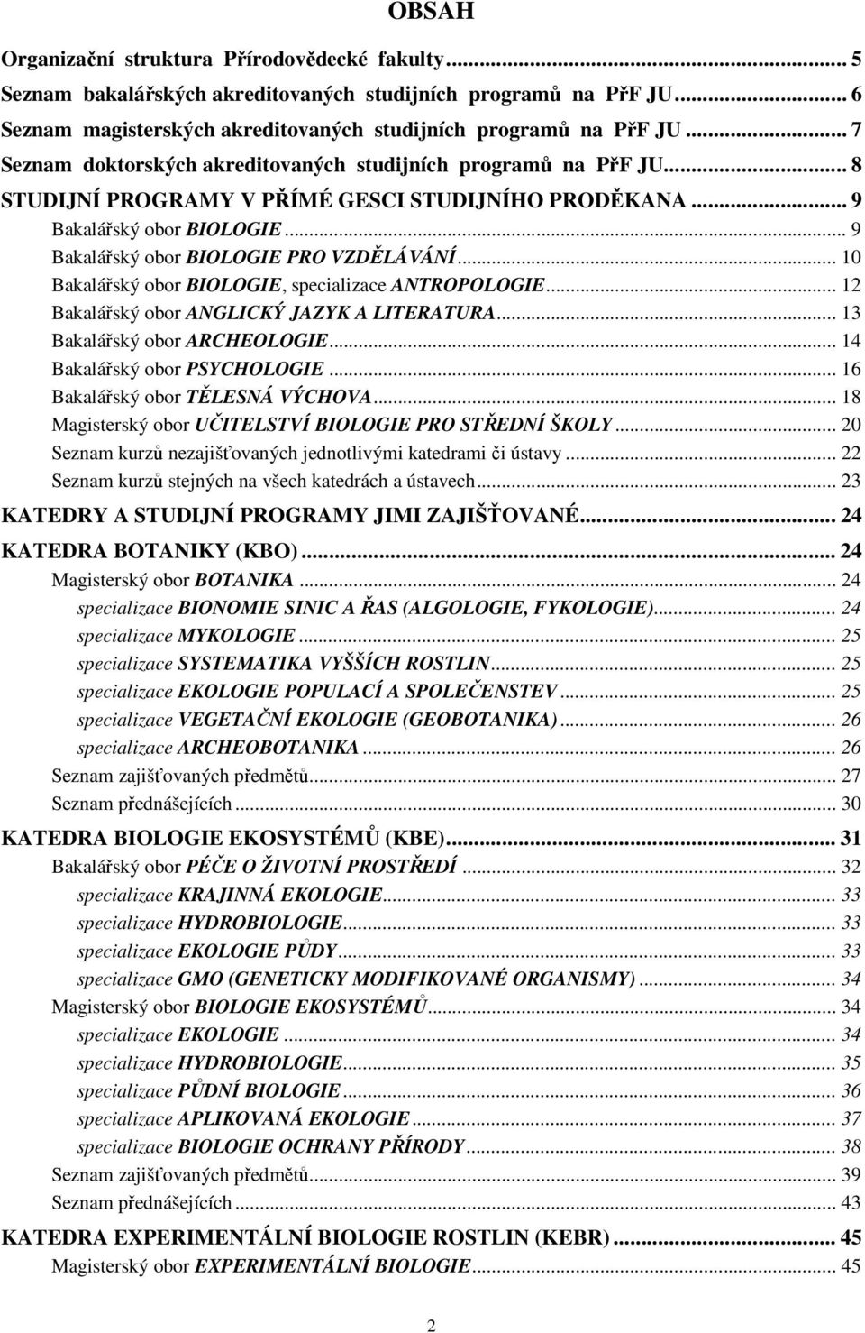 .. 10 Bakalářský obor BIOLOGIE, specializace ANTROPOLOGIE... 12 Bakalářský obor ANGLICKÝ JAZYK A LITERATURA... 13 Bakalářský obor ARCHEOLOGIE... 14 Bakalářský obor PSYCHOLOGIE.