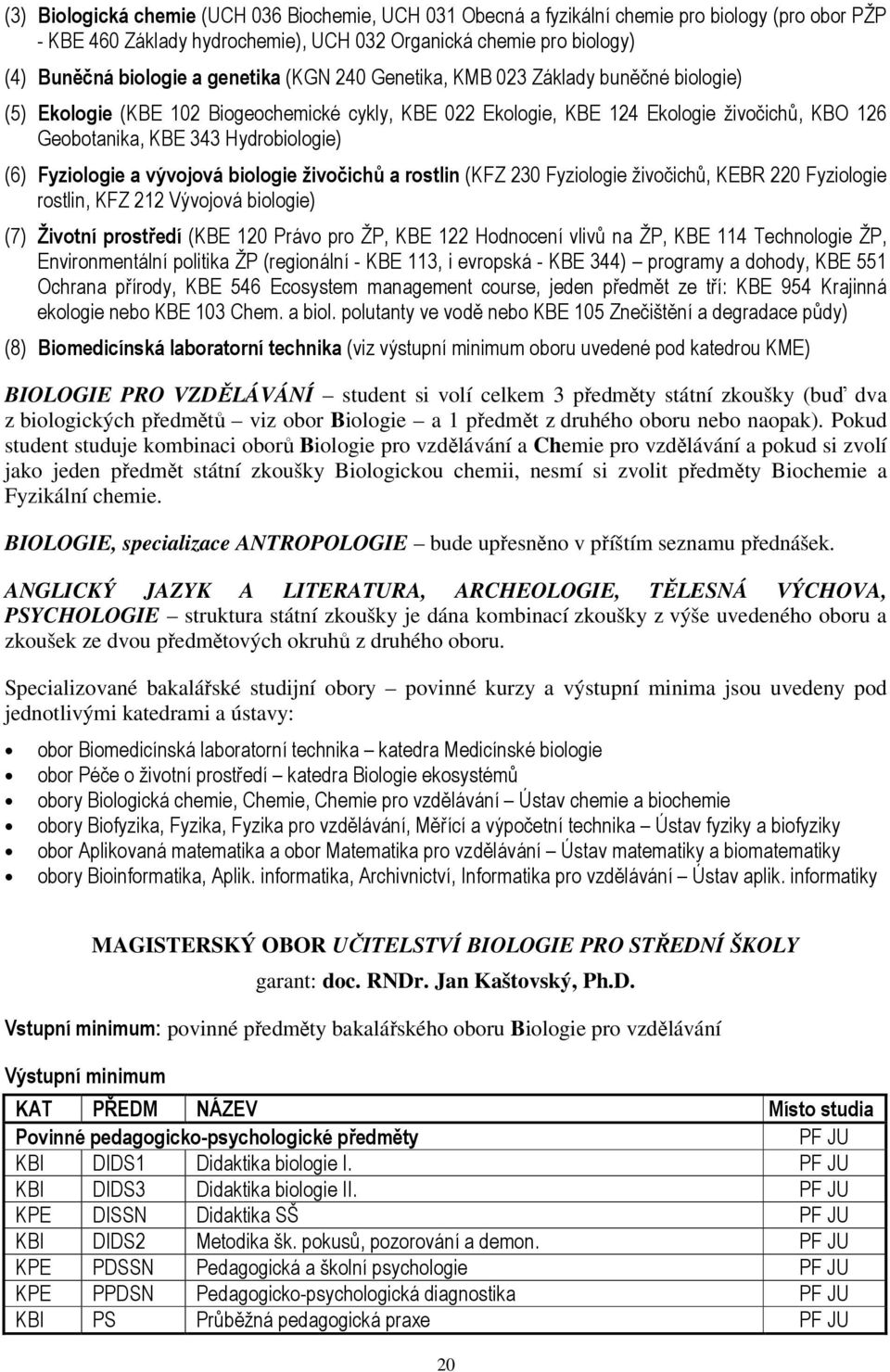Fyziologie a vývojová biologie živočichů a rostlin (KFZ 230 Fyziologie živočichů, KEBR 220 Fyziologie rostlin, KFZ 212 Vývojová biologie) (7) Životní prostředí (KBE 120 Právo pro ŽP, KBE 122