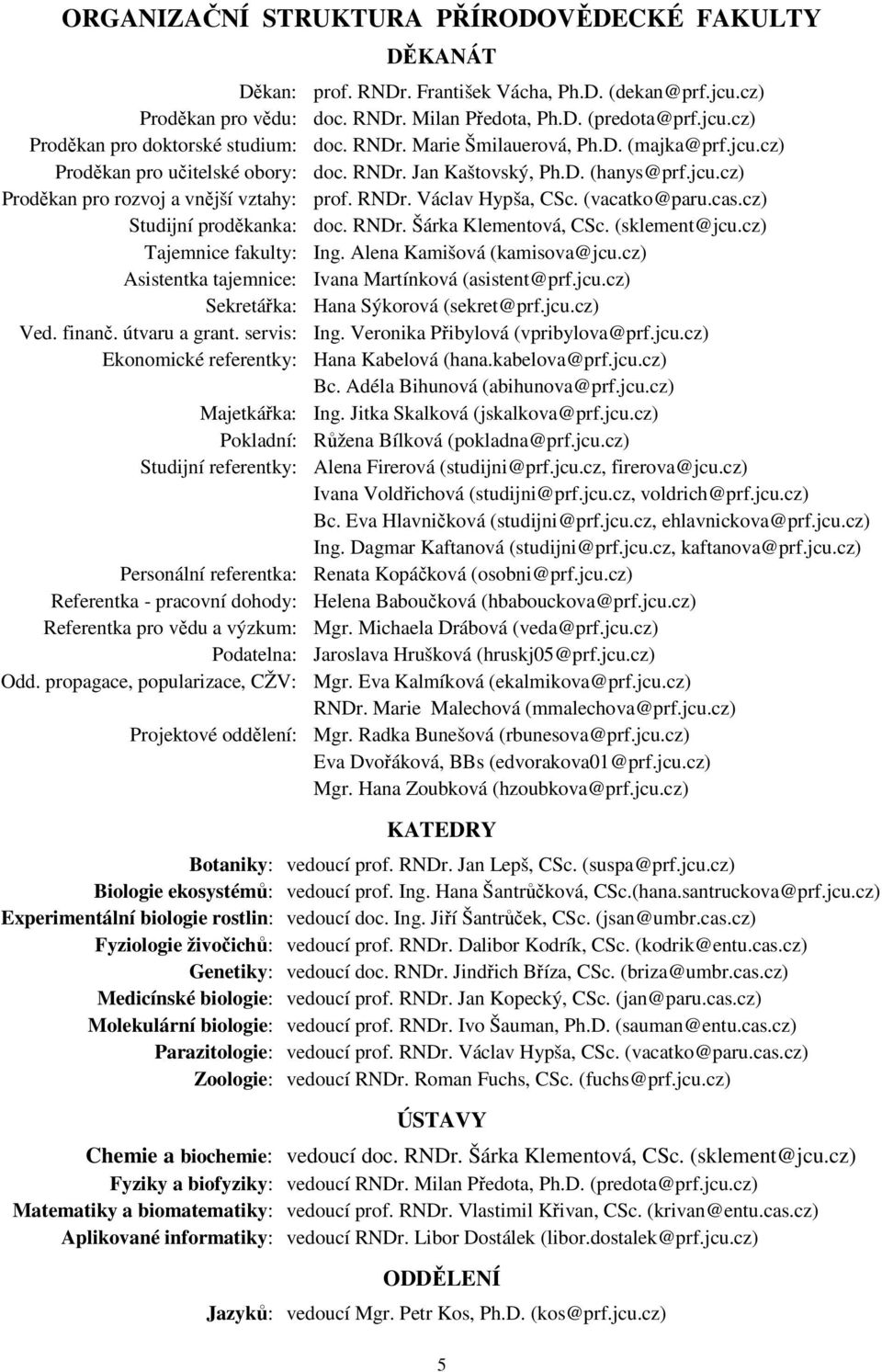 (vacatko@paru.cas.cz) Studijní proděkanka: doc. RNDr. Šárka Klementová, CSc. (sklement@jcu.cz) Tajemnice fakulty: Ing. Alena Kamišová (kamisova@jcu.