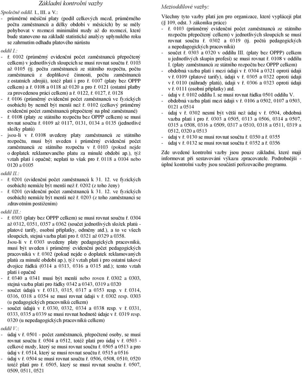 statistické analýzy uplynulého roku se zahrnutím odhadu platového nárůstu oddíl I.: - ř. 0102 (průměrný evidenční počet zaměstnanců přepočtený celkem) v jednotlivých sloupcích se musí rovnat součtu ř.