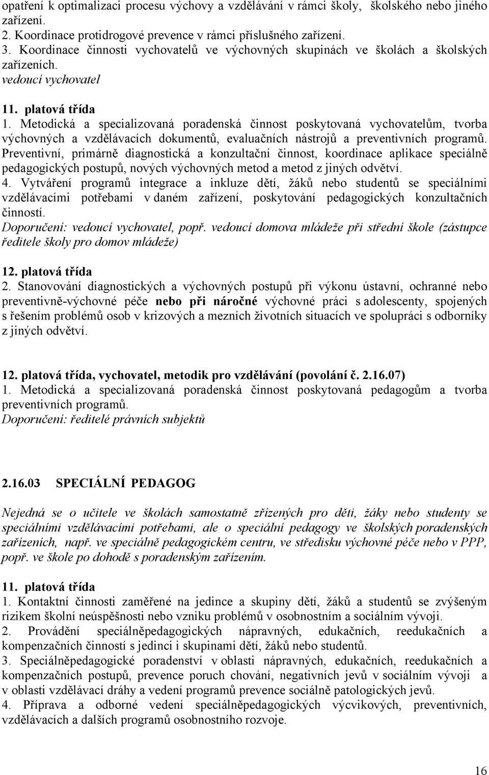 Metodická a specializovaná poradenská činnost poskytovaná vychovatelům, tvorba výchovných a vzdělávacích dokumentů, evaluačních nástrojů a preventivních programů.