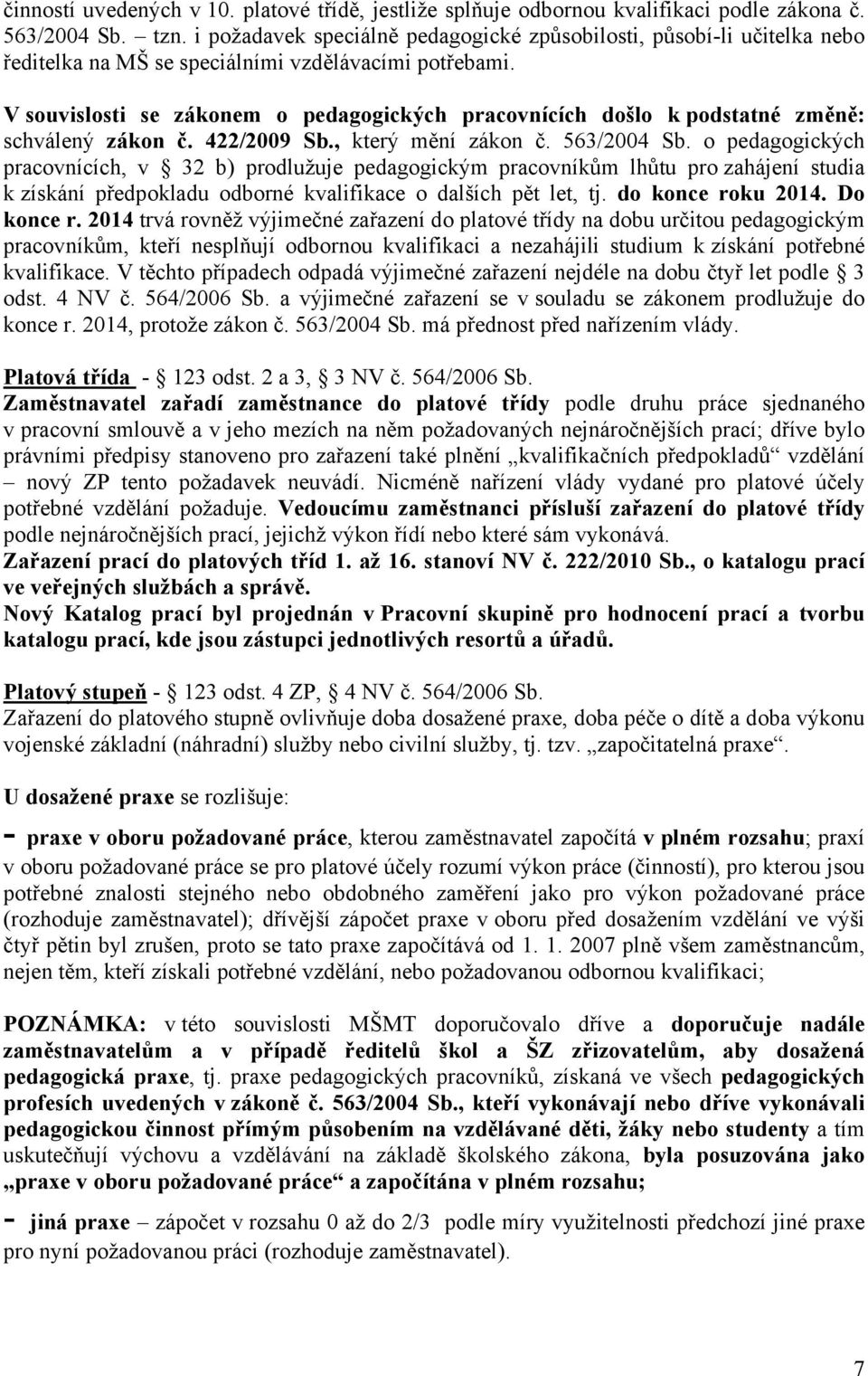 V souvislosti se zákonem o pedagogických pracovnících došlo k podstatné změně: schválený zákon č. 422/2009 Sb., který mění zákon č. 563/2004 Sb.