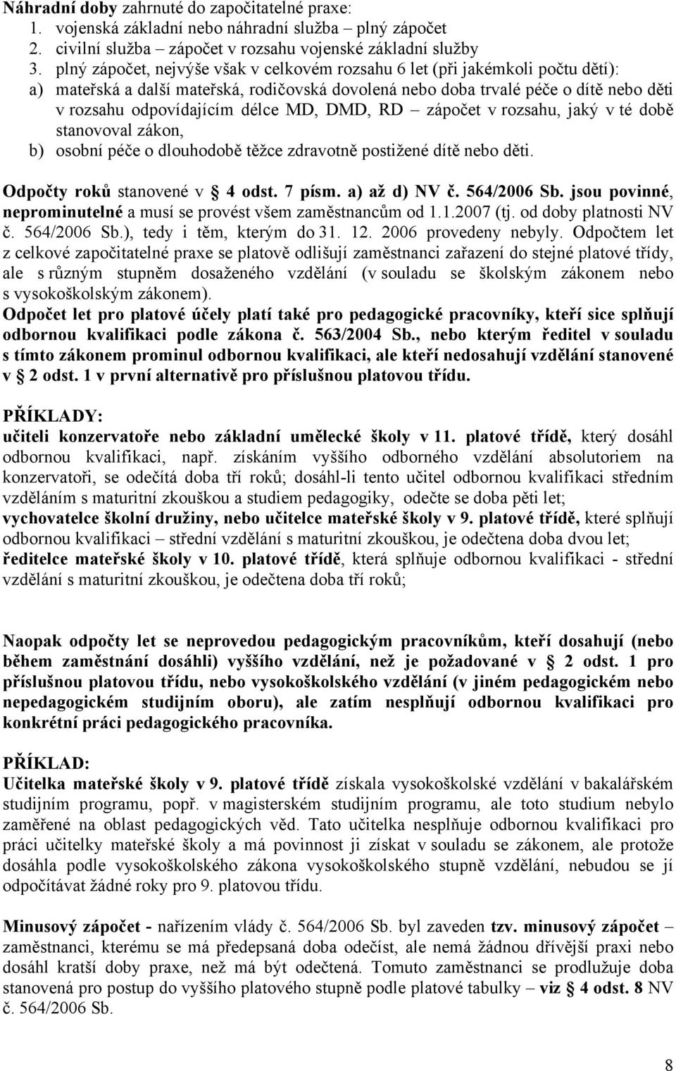 MD, DMD, RD zápočet v rozsahu, jaký v té době stanovoval zákon, b) osobní péče o dlouhodobě těžce zdravotně postižené dítě nebo děti. Odpočty roků stanovené v 4 odst. 7 písm. a) až d) NV č.