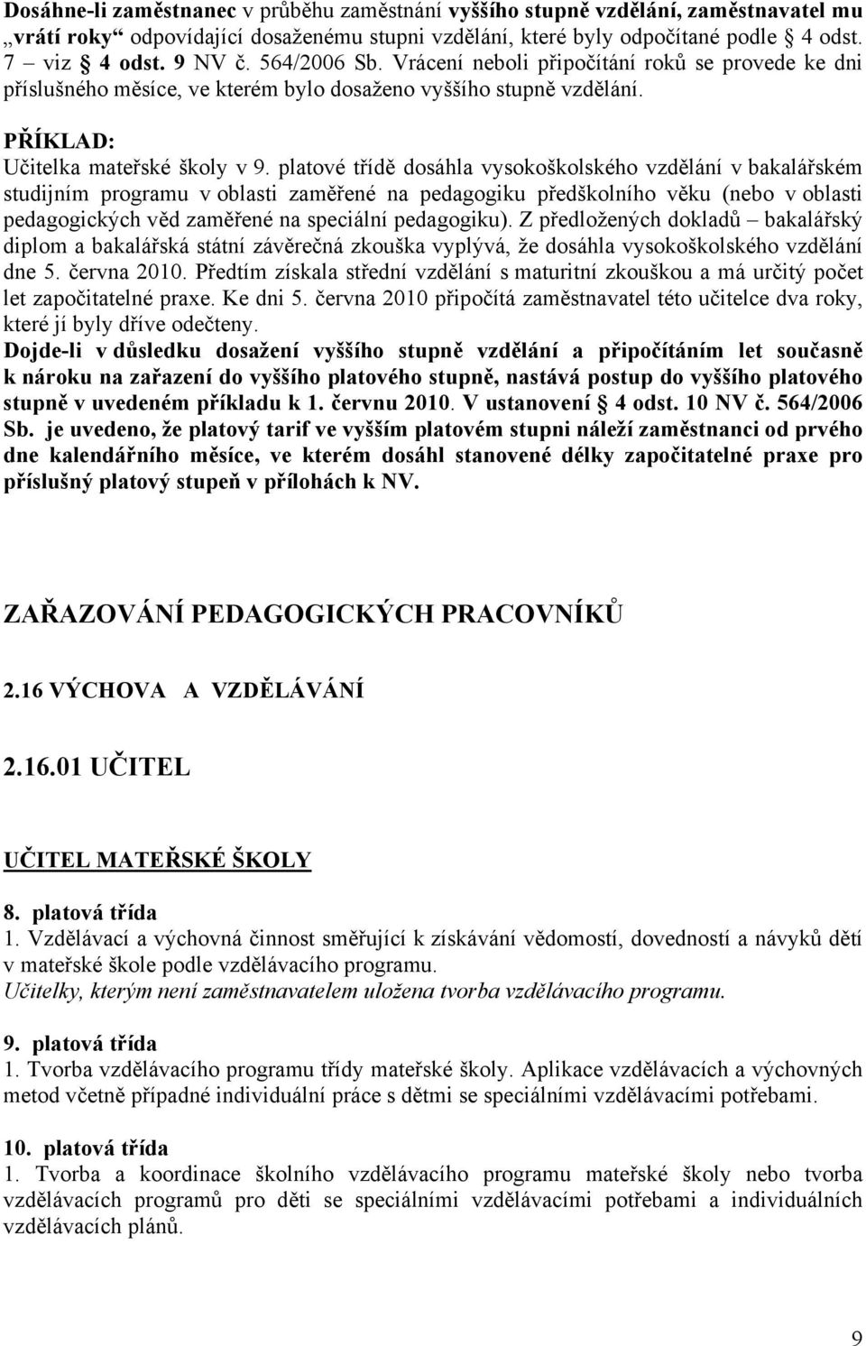 platové třídě dosáhla vysokoškolského vzdělání v bakalářském studijním programu v oblasti zaměřené na pedagogiku předškolního věku (nebo v oblasti pedagogických věd zaměřené na speciální pedagogiku).