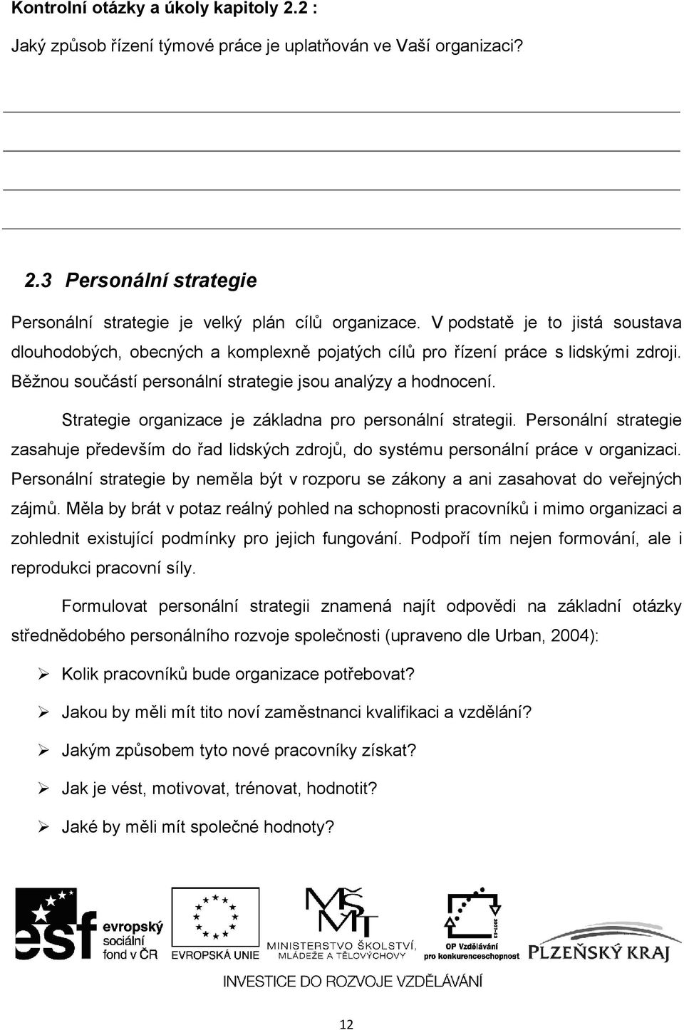 Strategie organizace je základna pro personální strategii. Personální strategie zasahuje především do řad lidských zdrojů, do systému personální práce v organizaci.