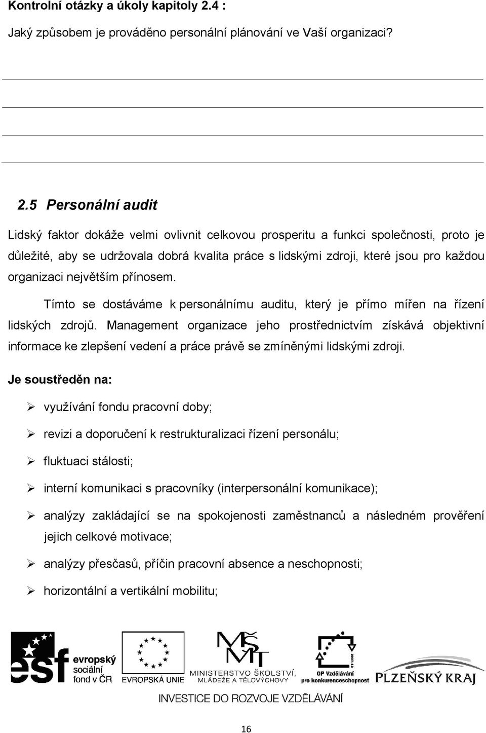 5 Personální audit Lidský faktor dokáže velmi ovlivnit celkovou prosperitu a funkci společnosti, proto je důležité, aby se udržovala dobrá kvalita práce s lidskými zdroji, které jsou pro každou