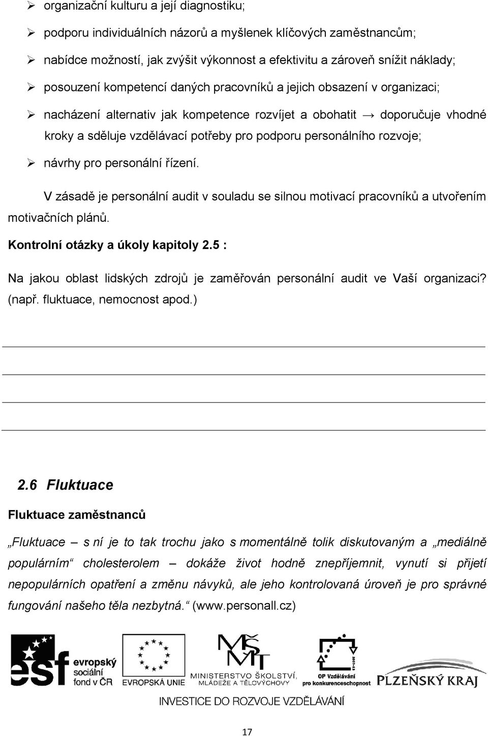 rozvoje; návrhy pro personální řízení. V zásadě je personální audit v souladu se silnou motivací pracovníků a utvořením motivačních plánů. Kontrolní otázky a úkoly kapitoly 2.