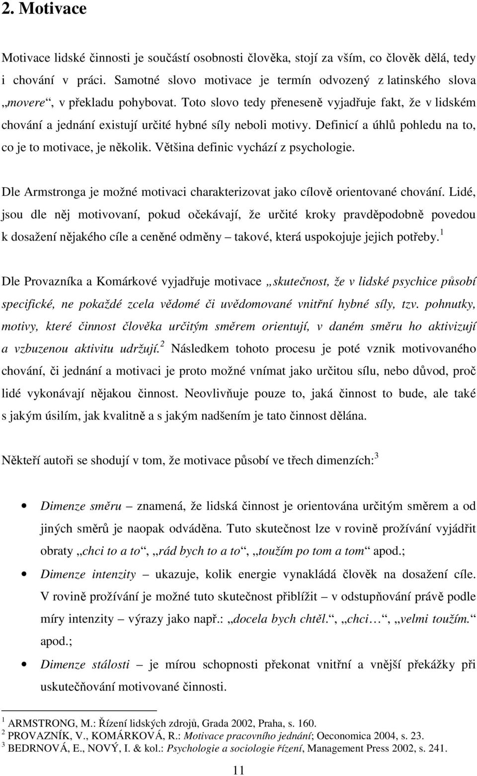 Toto slovo tedy přeneseně vyjadřuje fakt, že v lidském chování a jednání existují určité hybné síly neboli motivy. Definicí a úhlů pohledu na to, co je to motivace, je několik.