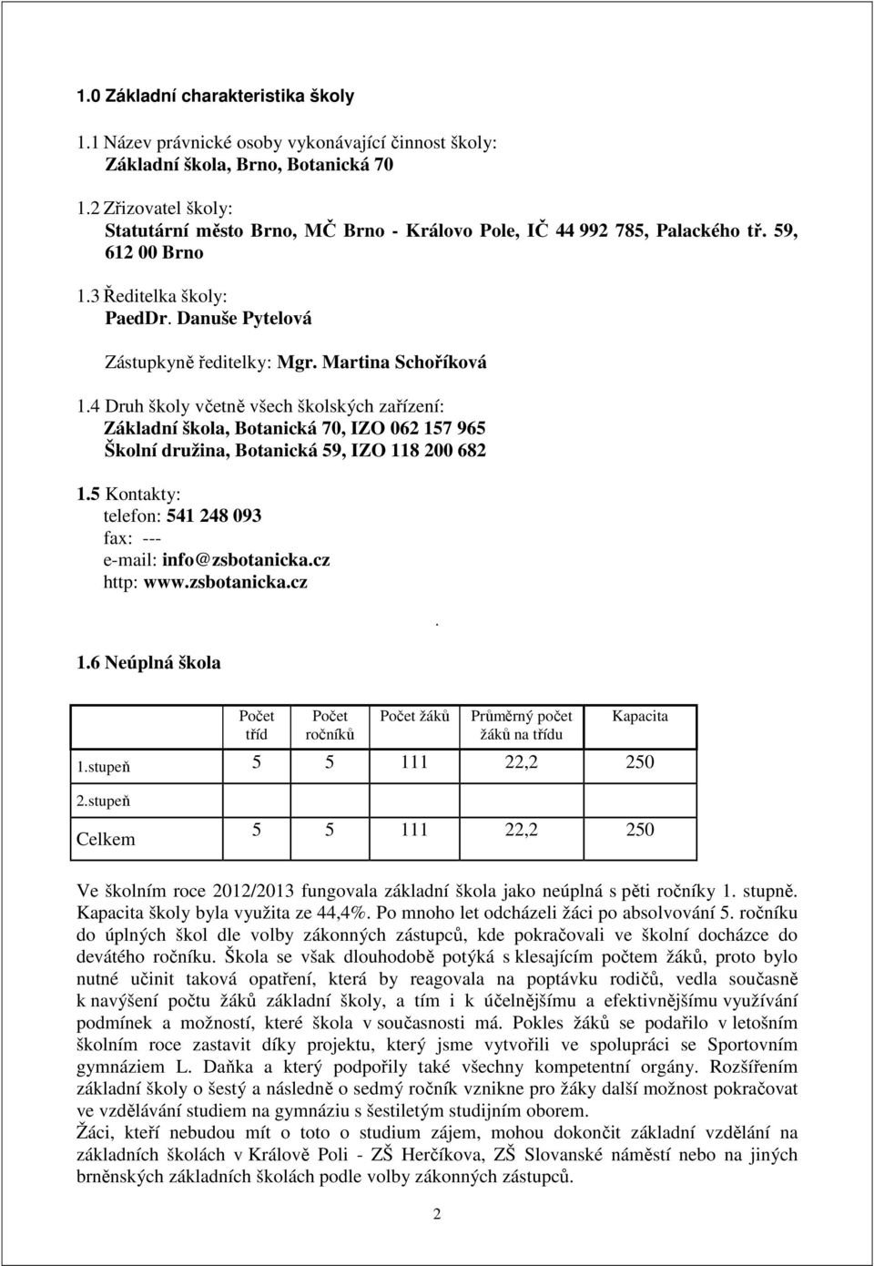 Martina Schoříková 1.4 Druh školy včetně všech školských zařízení: Základní škola, Botanická 70, IZO 062 157 965 Školní družina, Botanická 59, IZO 118 200 682 1.