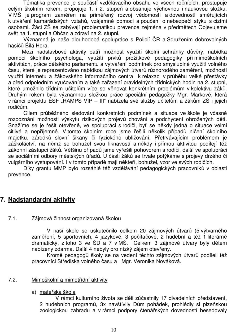 Žáci ZŠ se zabývají problematikou prevence zejména v předmětech Objevujeme svět na 1. stupni a Občan a zdraví na 2. stupni. Významná je naše dlouhodobá spolupráce s Policií ČR a Sdružením dobrovolných hasičů Bílá Hora.