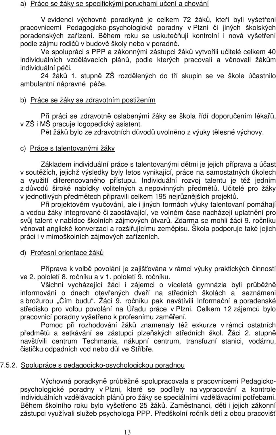 Ve spolupráci s PPP a zákonnými zástupci žáků vytvořili učitelé celkem 40 individuálních vzdělávacích plánů, podle kterých pracovali a věnovali žákům individuální péči. 24 žáků 1.