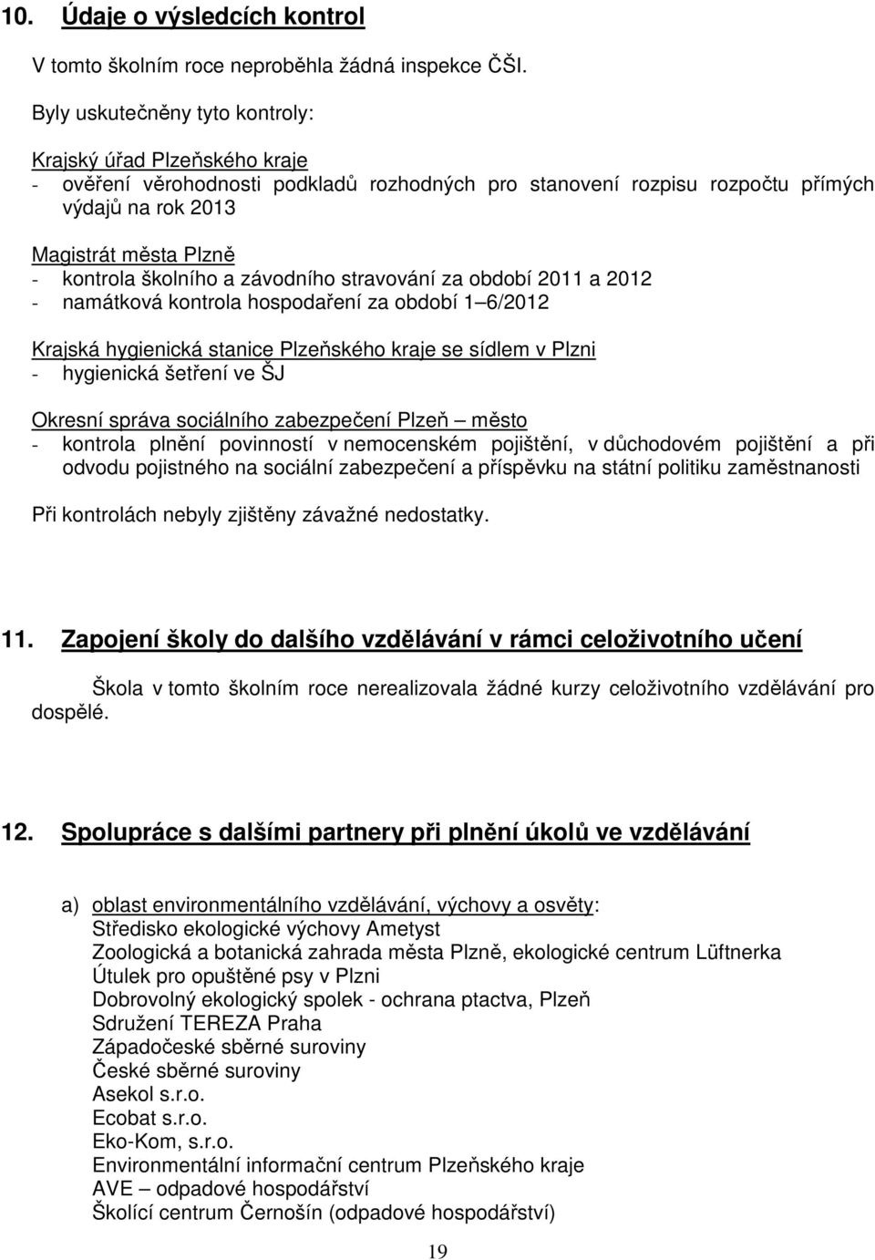 školního a závodního stravování za období 2011 a 2012 - namátková kontrola hospodaření za období 1 6/2012 Krajská hygienická stanice Plzeňského kraje se sídlem v Plzni - hygienická šetření ve ŠJ