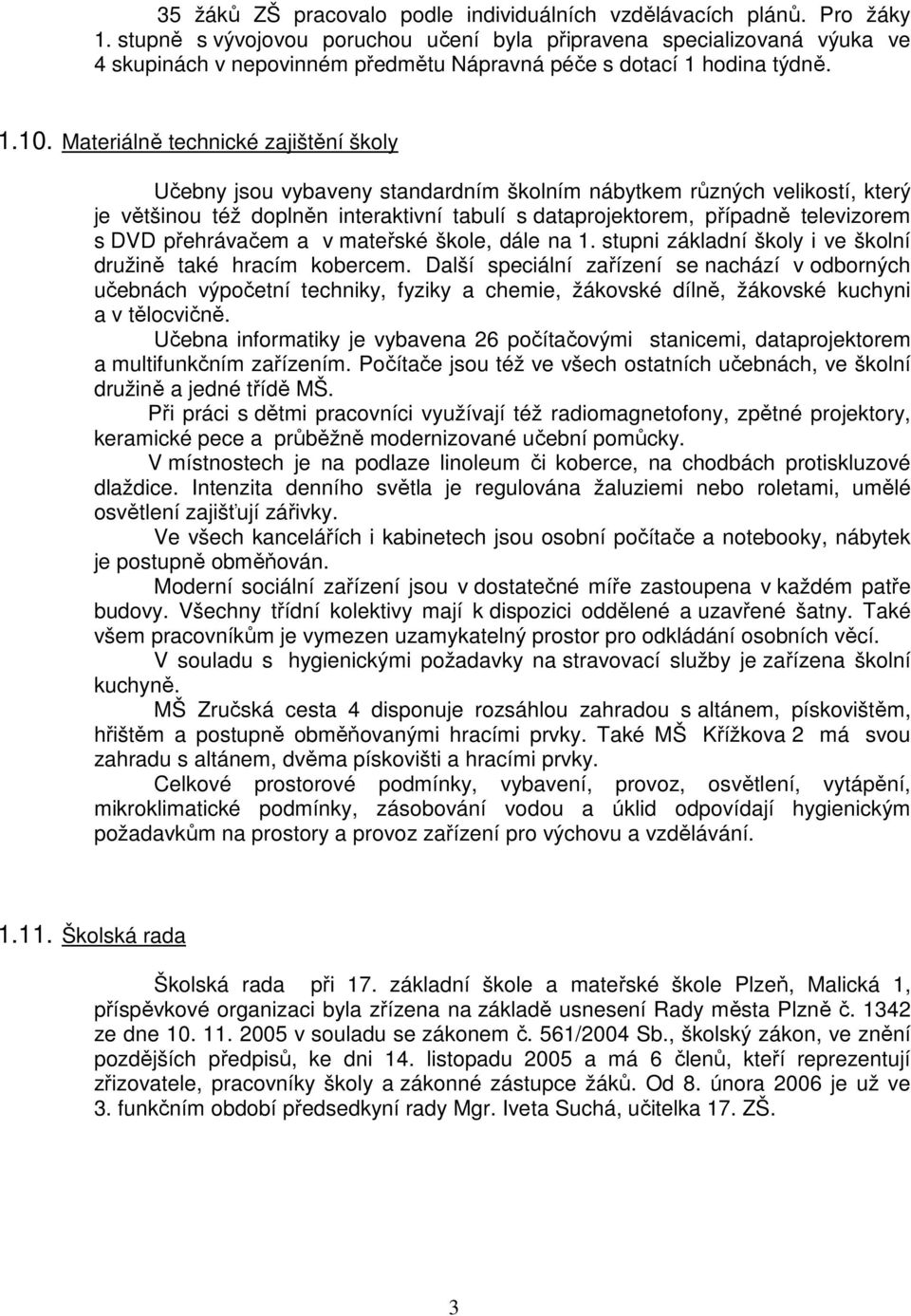 Materiálně technické zajištění školy Učebny jsou vybaveny standardním školním nábytkem různých velikostí, který je většinou též doplněn interaktivní tabulí s dataprojektorem, případně televizorem s