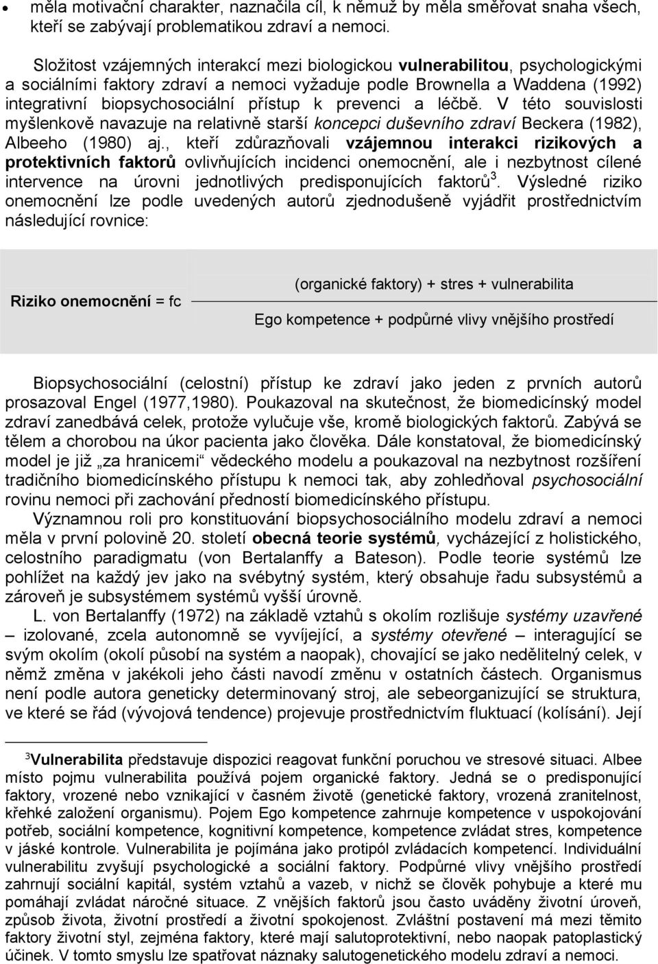 prevenci a léčbě. V této souvislosti myšlenkově navazuje na relativně starší koncepci duševního zdraví Beckera (1982), Albeeho (1980) aj.