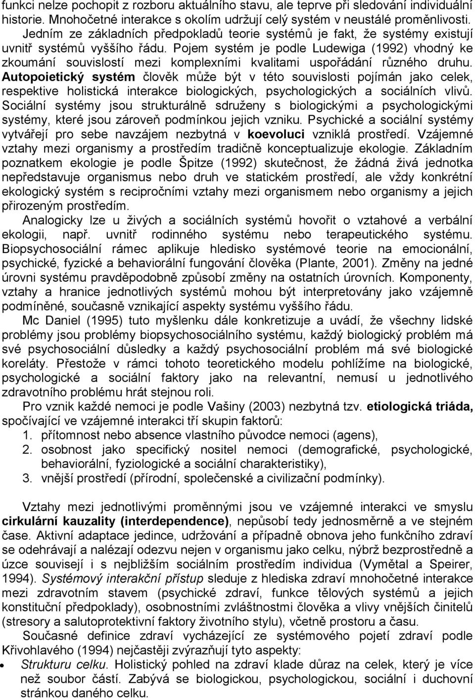 Pojem systém je podle Ludewiga (1992) vhodný ke zkoumání souvislostí mezi komplexními kvalitami uspořádání různého druhu.