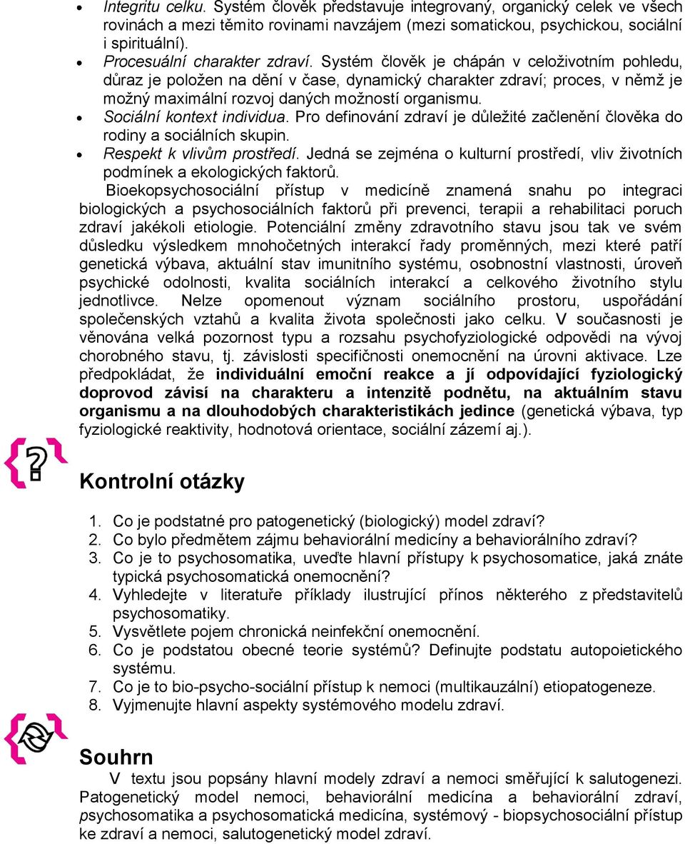 Systém člověk je chápán v celoživotním pohledu, důraz je položen na dění v čase, dynamický charakter zdraví; proces, v němž je možný maximální rozvoj daných možností organismu.