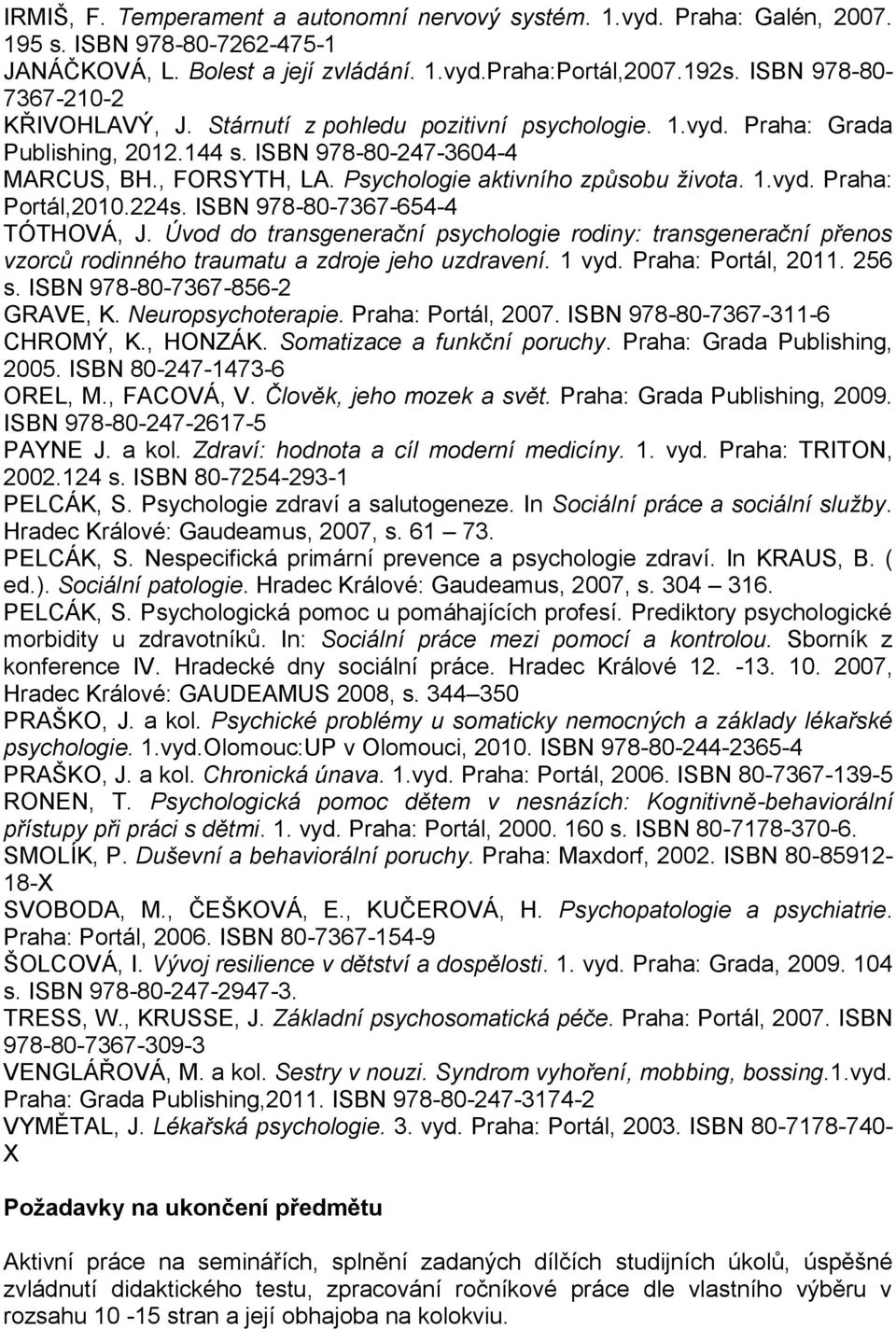 Psychologie aktivního způsobu života. 1.vyd. Praha: Portál,2010.224s. ISBN 978-80-7367-654-4 TÓTHOVÁ, J.