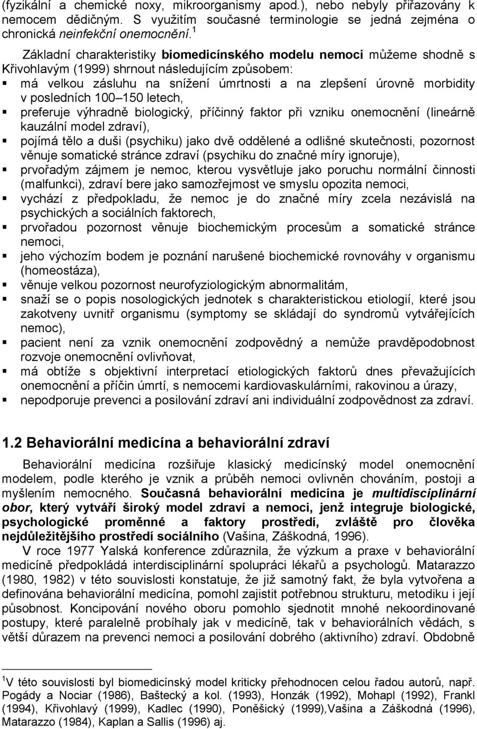 posledních 100 150 letech, preferuje výhradně biologický, příčinný faktor při vzniku onemocnění (lineárně kauzální model zdraví), pojímá tělo a duši (psychiku) jako dvě oddělené a odlišné