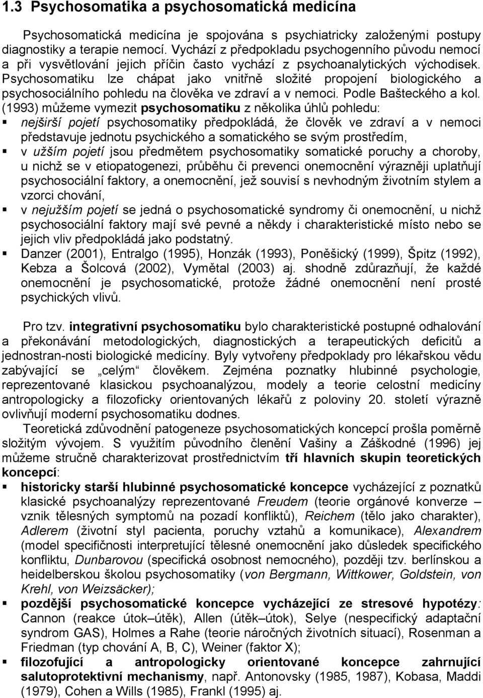 Psychosomatiku lze chápat jako vnitřně složité propojení biologického a psychosociálního pohledu na člověka ve zdraví a v nemoci. Podle Bašteckého a kol.