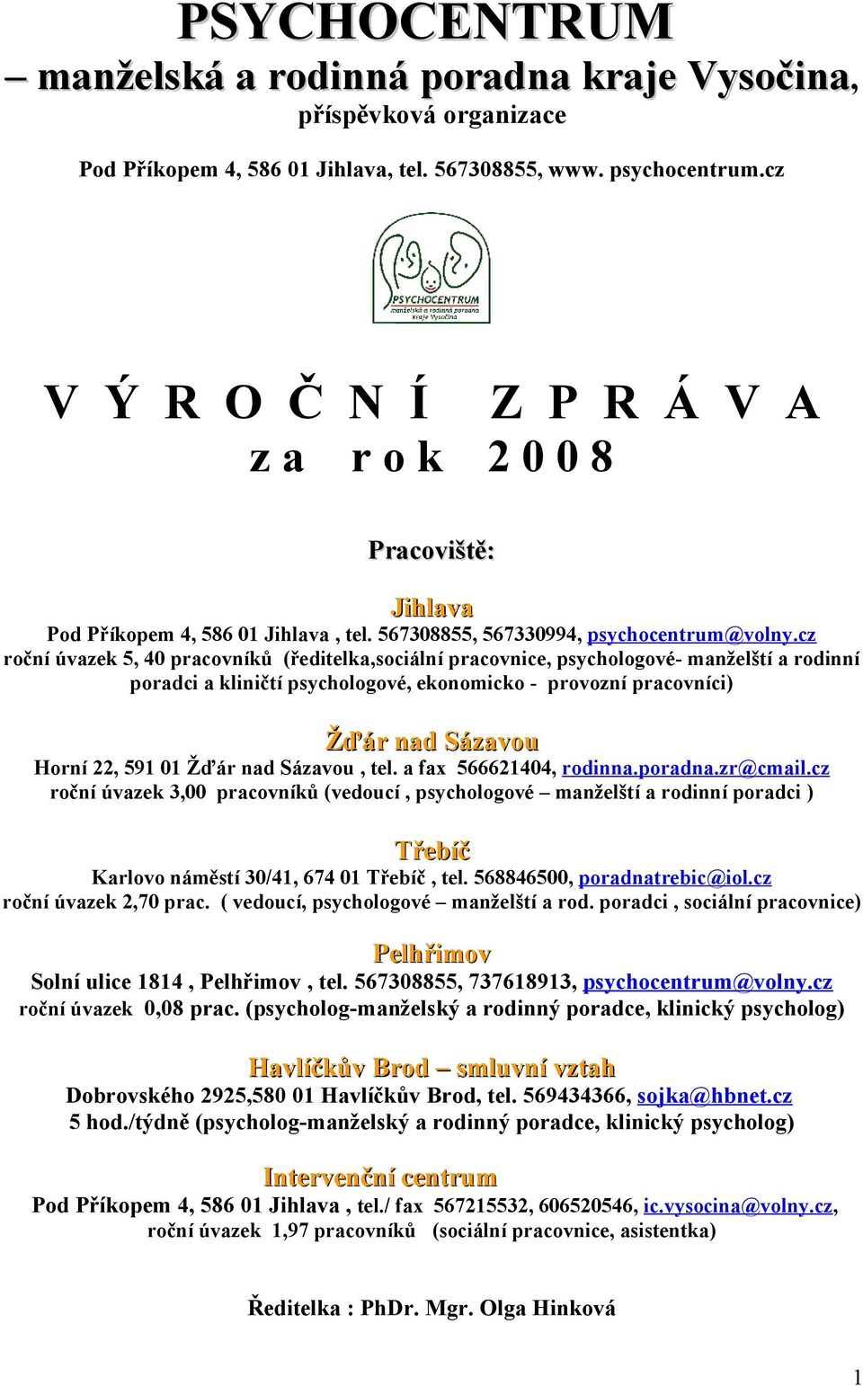 cz roční úvazek 5, 4 pracovníků (ředitelka,sociální pracovnice, psychologové- manželští a rodinní poradci a kliničtí psychologové, ekonomicko - provozní pracovníci) Žďár nad Sázavou Horní 22, 591 1