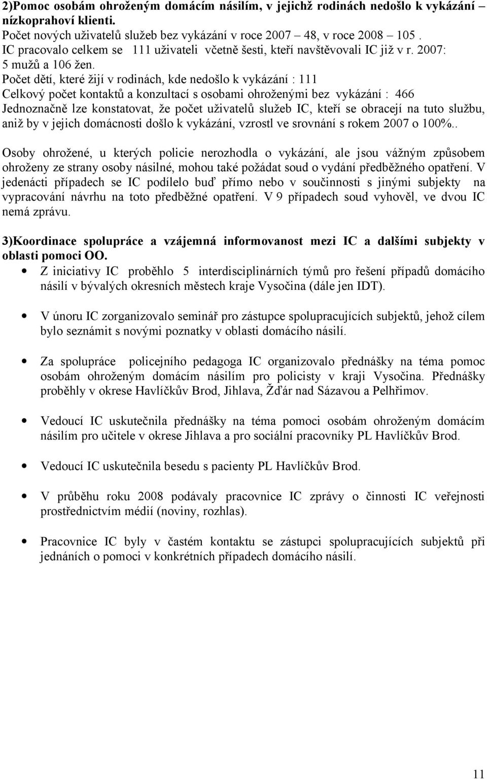 Počet dětí, které žijí v rodinách, kde nedošlo k vykázání : 111 Celkový počet kontaktů a konzultací s osobami ohroženými bez vykázání : 466 Jednoznačně lze konstatovat, že počet uživatelů služeb IC,