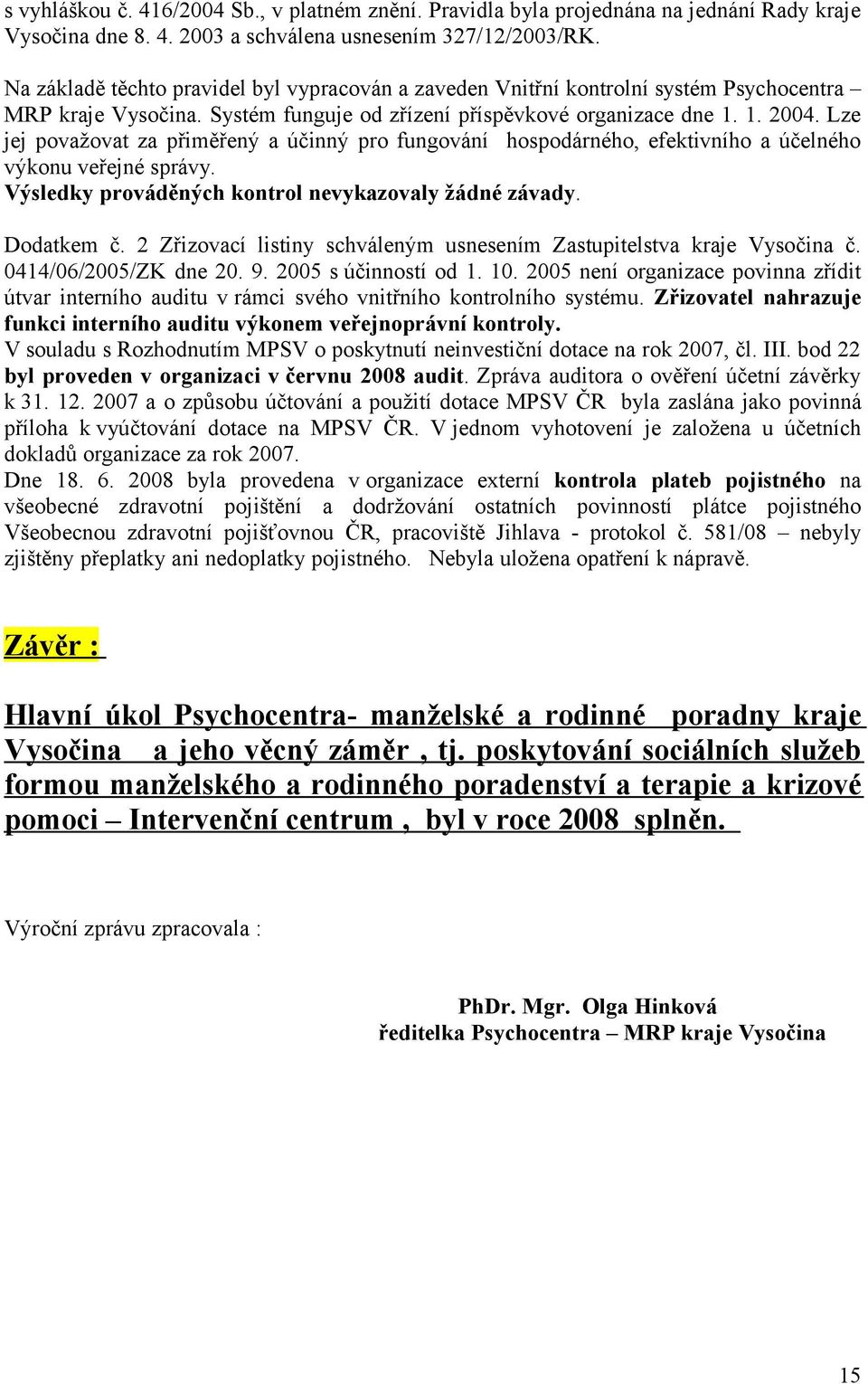 Lze jej považovat za přiměřený a účinný pro fungování hospodárného, efektivního a účelného výkonu veřejné správy. Výsledky prováděných kontrol nevykazovaly žádné závady. Dodatkem č.