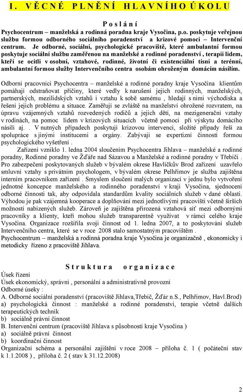 rodinné, životní či existenciální tísni a terénní, ambulantní formou služby Intervenčního centra osobám ohroženým domácím násilím.