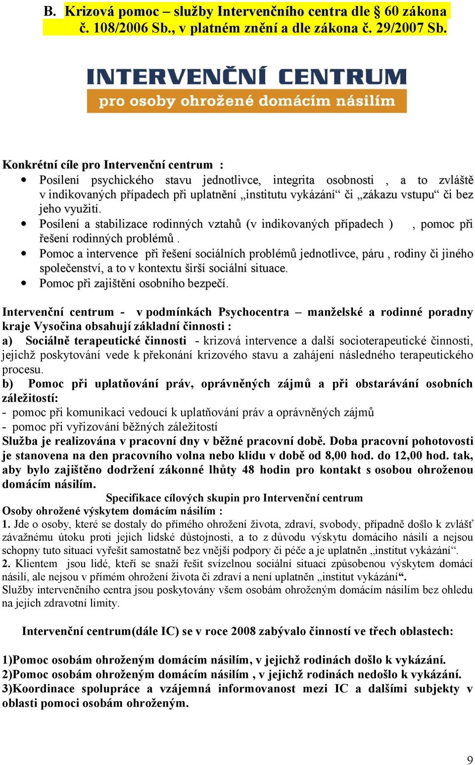 jeho využití. Posílení a stabilizace rodinných vztahů (v indikovaných případech ), pomoc při řešení rodinných problémů.