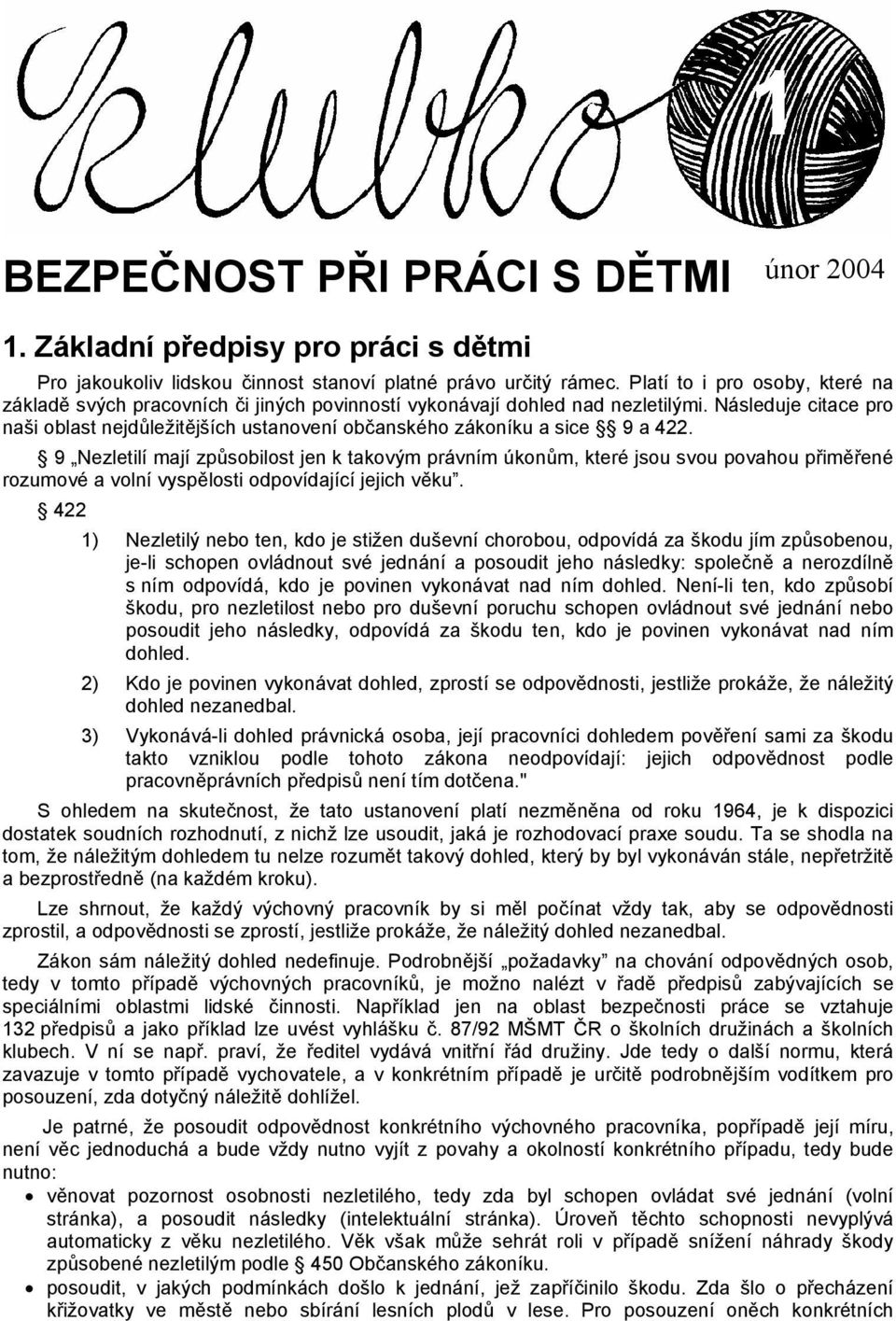 Následuje citace pro naši oblast nejdůležitějších ustanovení občanského zákoníku a sice 9 a 422.