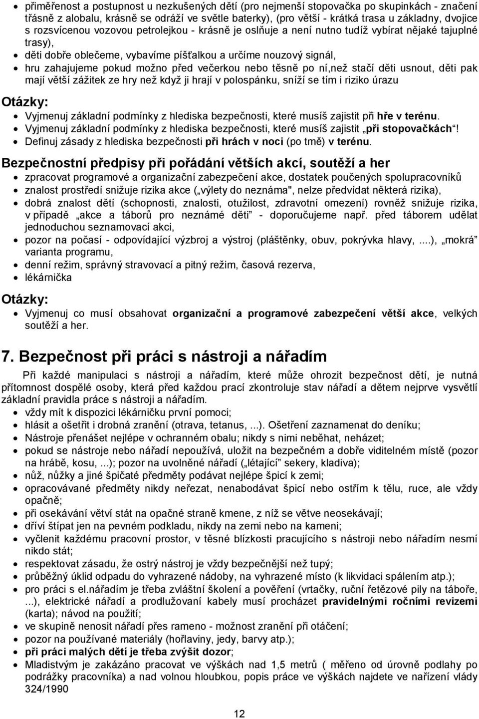 večerkou nebo těsně po ní,než stačí děti usnout, děti pak mají větší zážitek ze hry než když ji hrají v polospánku, sníží se tím i riziko úrazu Vyjmenuj základní podmínky z hlediska bezpečnosti,