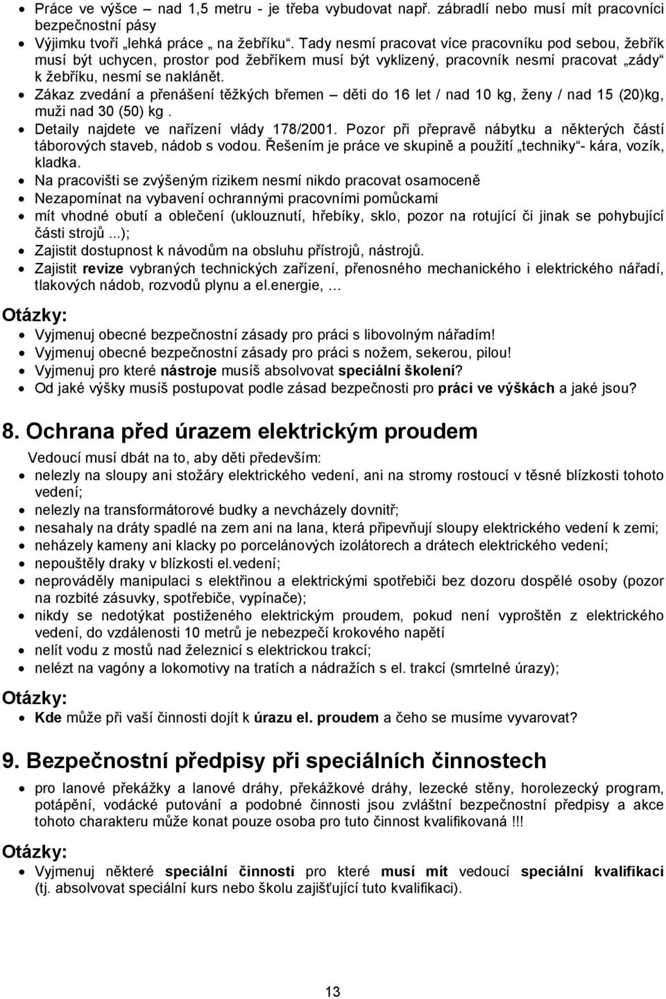 Zákaz zvedání a přenášení těžkých břemen děti do 16 let / nad 10 kg, ženy / nad 15 (20)kg, muži nad 30 (50) kg. Detaily najdete ve nařízení vlády 178/2001.