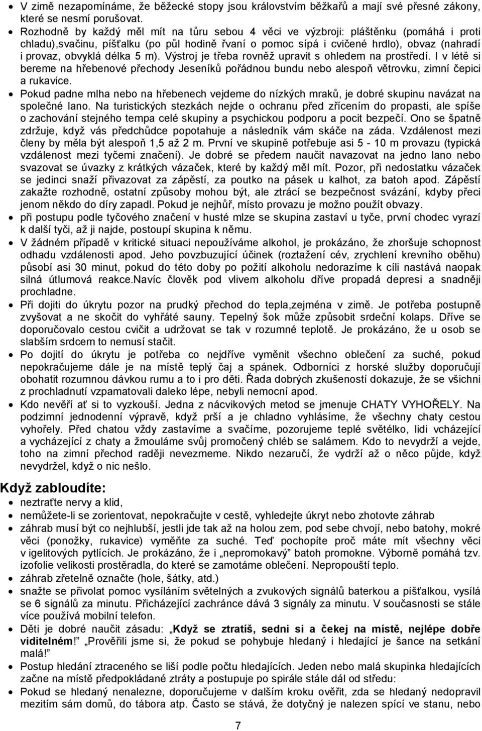 délka 5 m). Výstroj je třeba rovněž upravit s ohledem na prostředí. I v létě si bereme na hřebenové přechody Jeseníků pořádnou bundu nebo alespoň větrovku, zimní čepici a rukavice.