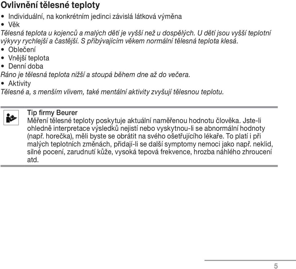 Oblečení Vnější teplota Denní doba Ráno je tělesná teplota nižší a stoupá během dne až do večera. Aktivity Tělesné a, s menším vlivem, také mentální aktivity zvyšují tělesnou teplotu.