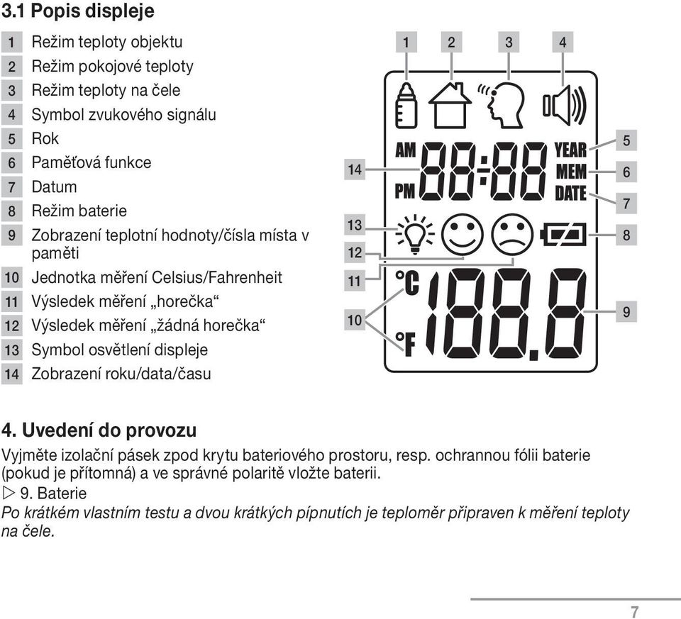 Symbol osvětlení displeje 14 Zobrazení roku/data/času 5 6 7 8 9 4. Uvedení do provozu Vyjměte izolační pásek zpod krytu bateriového prostoru, resp.