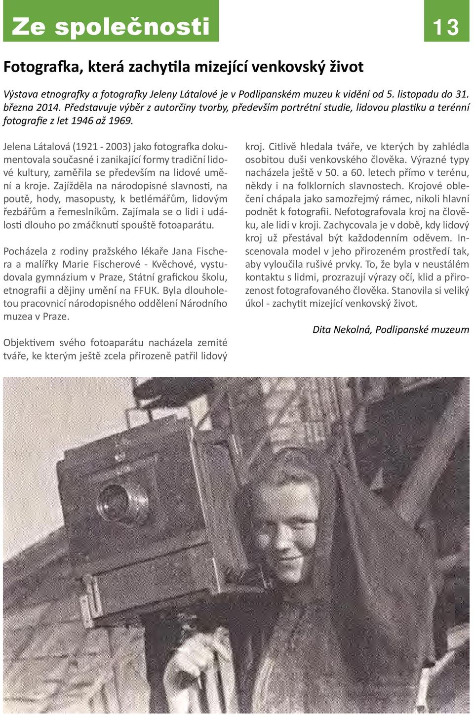 Jelena Látalová (1921-2003) jako fotografka dokumentovala současné i zanikající formy tradiční lidové kultury, zaměřila se především na lidové umění a kroje.